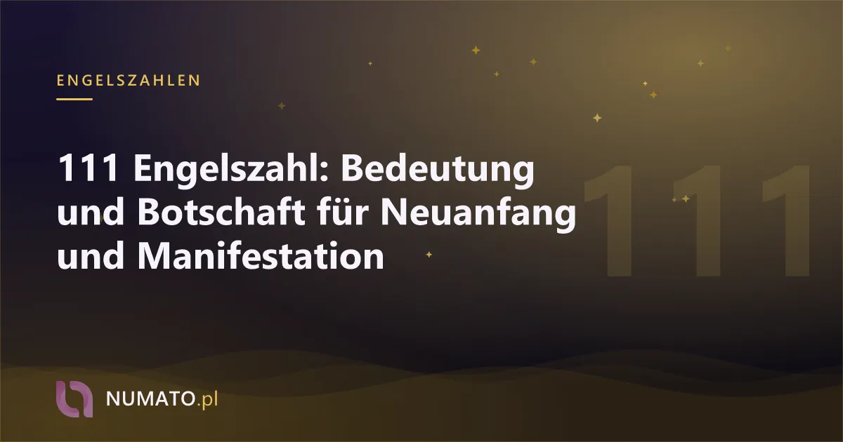 111 Engelszahl: Bedeutung und Botschaft für Neuanfang und Manifestation
