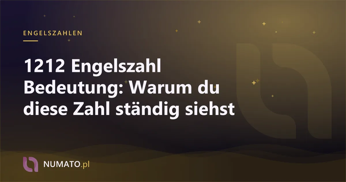 1212 Engelszahl Bedeutung: Warum du diese Zahl ständig siehst