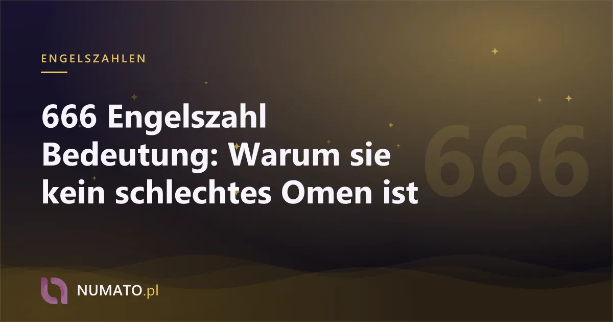 666 Engelszahl Bedeutung: Warum sie kein schlechtes Omen ist
