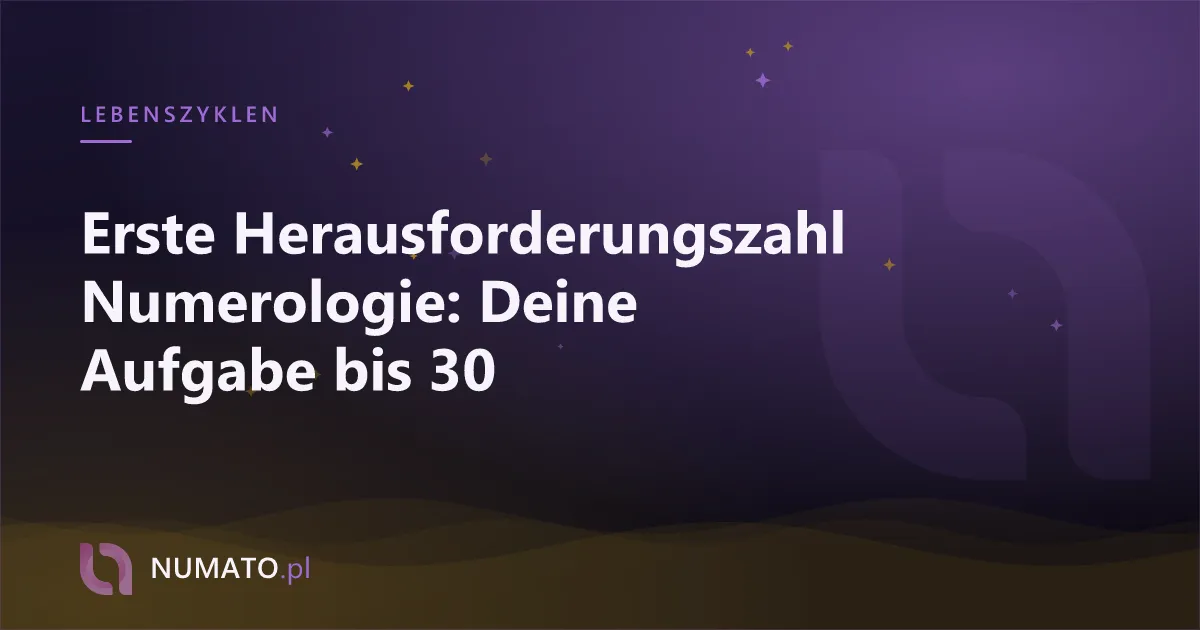 Erste Herausforderungszahl Numerologie: Deine Aufgabe bis 30
