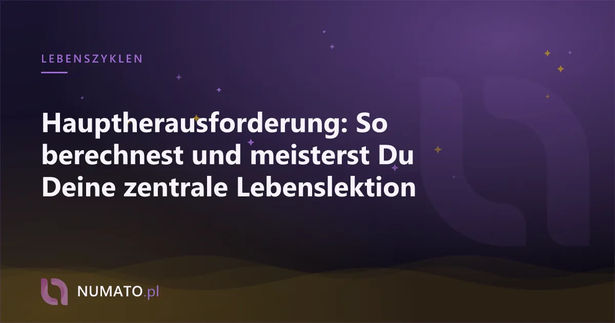 Hauptherausforderung: So berechnest und meisterst Du Deine zentrale Lebenslektion