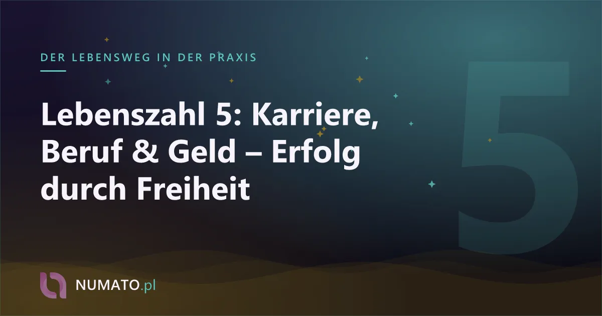 Lebenszahl 5: Karriere, Beruf & Geld – Erfolg durch Freiheit