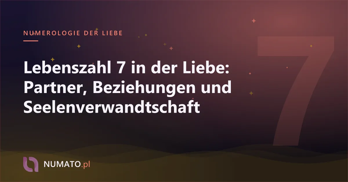 Lebenszahl 7 in der Liebe: Partner, Beziehungen und Seelenverwandtschaft