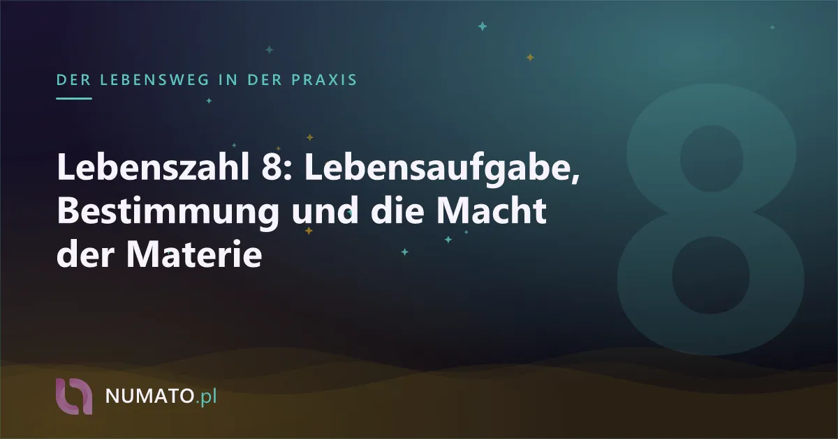Lebenszahl 8: Lebensaufgabe, Bestimmung und die Macht der Materie