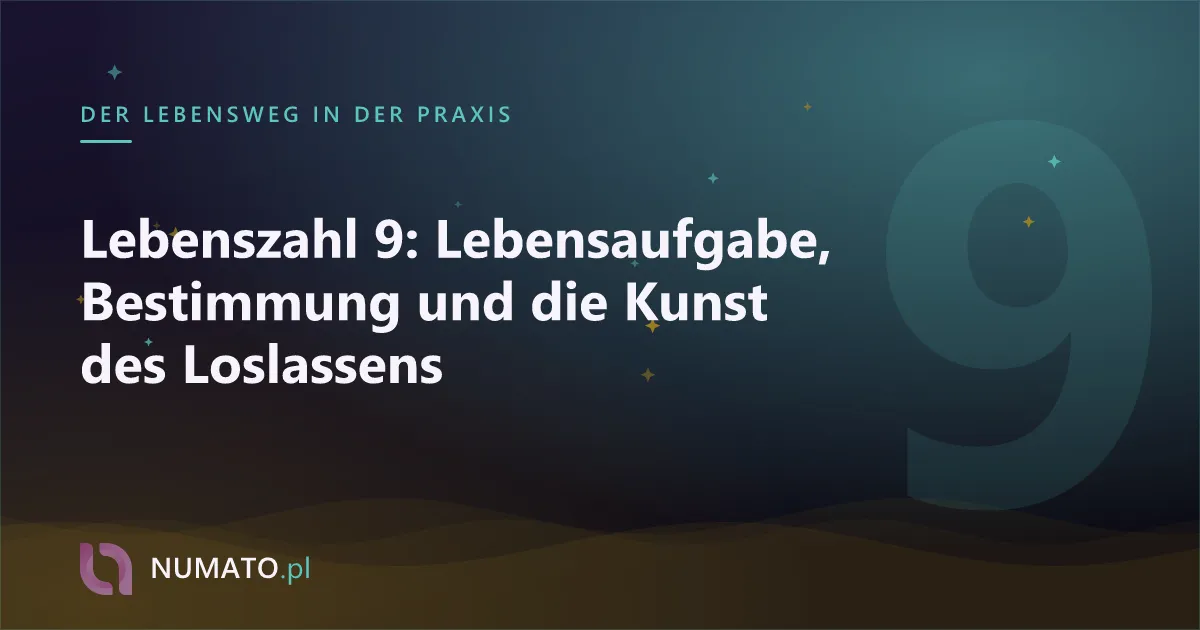 Lebenszahl 9: Lebensaufgabe, Bestimmung und die Kunst des Loslassens