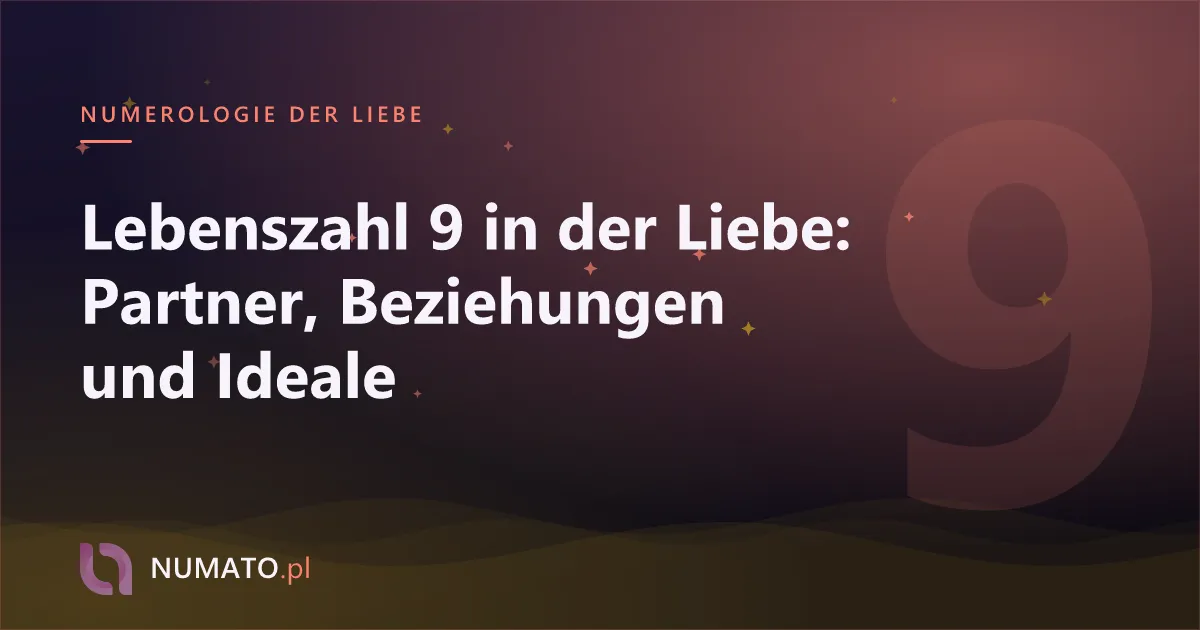 Lebenszahl 9 in der Liebe: Partner, Beziehungen und Ideale