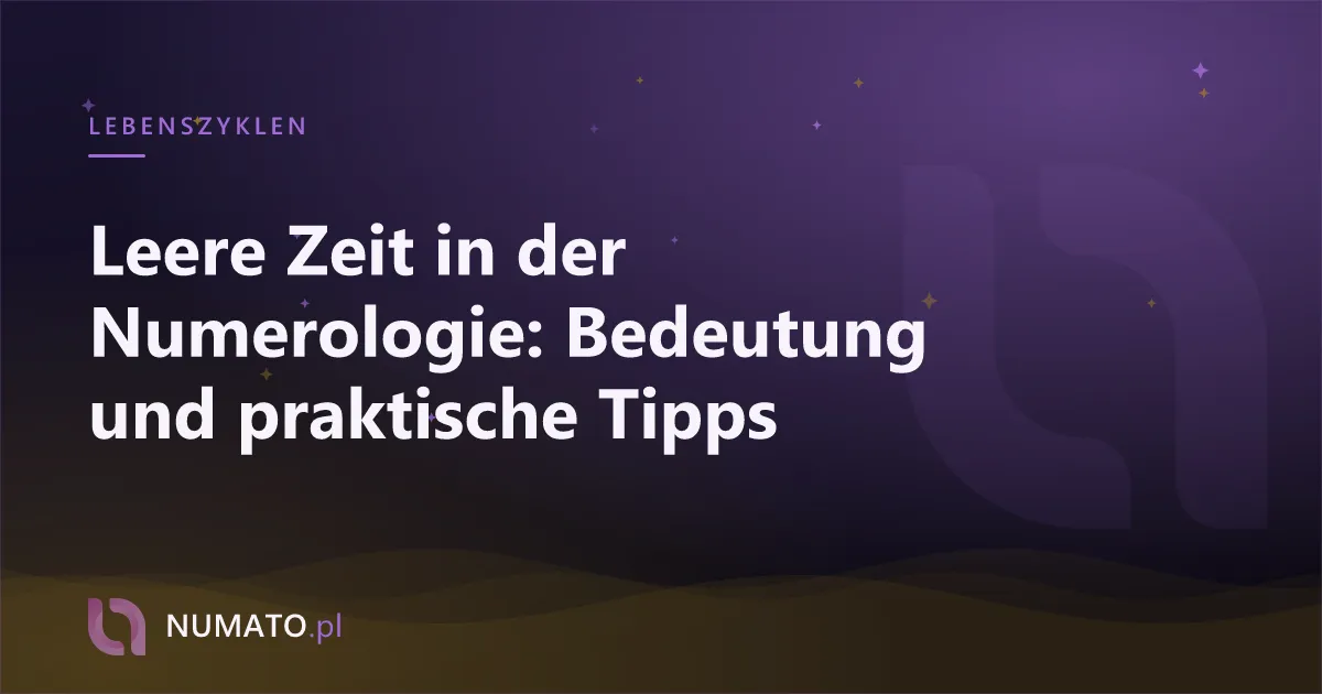 Leere Zeit in der Numerologie: Bedeutung und praktische Tipps