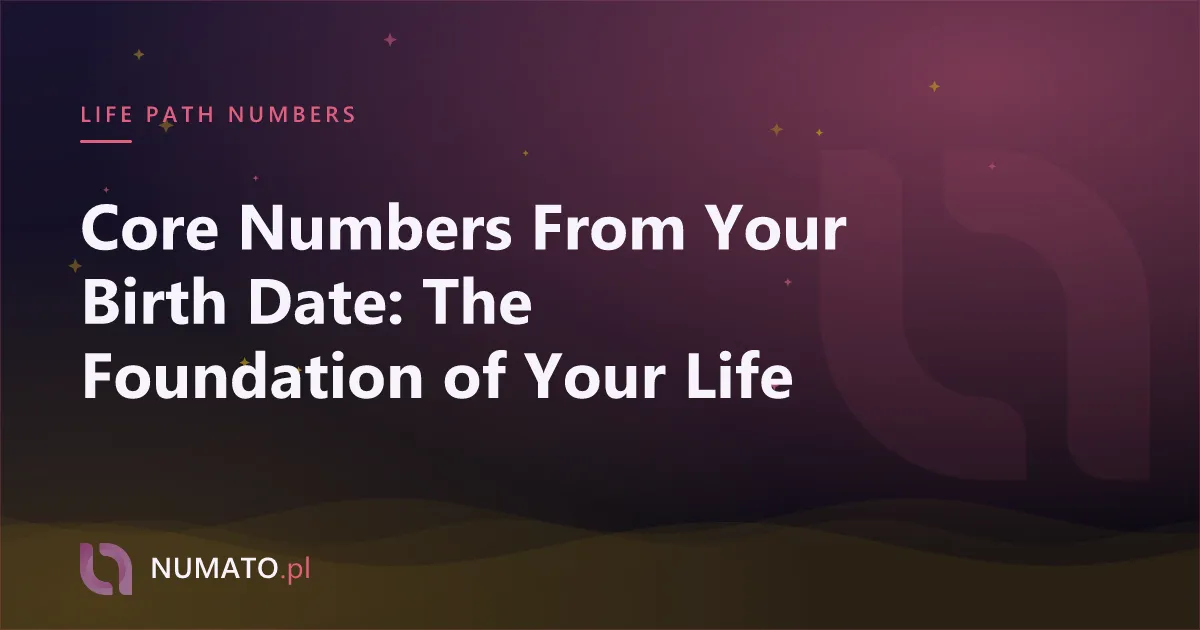 Core Numbers From Your Birth Date: The Foundation of Your Life