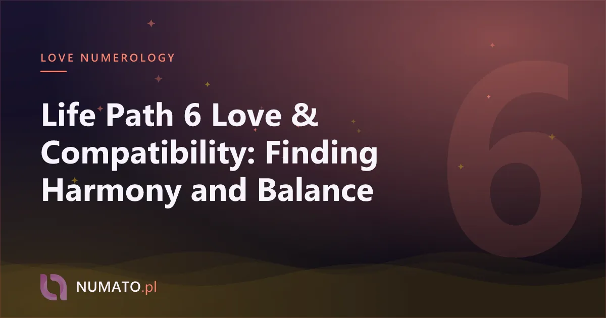 Life Path 6 Love & Compatibility: Finding Harmony and Balance