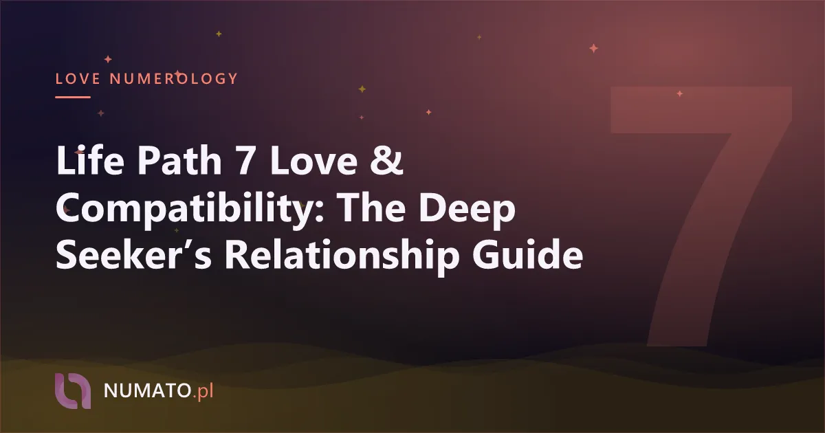 Life Path 7 Love & Compatibility: The Deep Seeker’s Relationship Guide