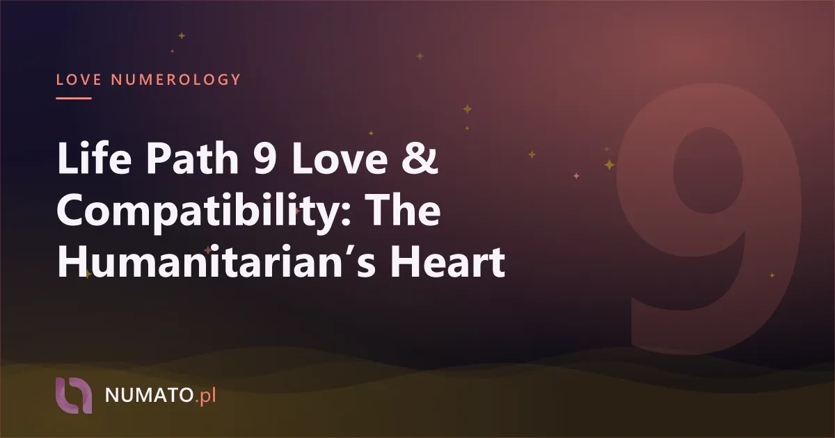 Life Path 9 Love & Compatibility: The Humanitarian’s Heart