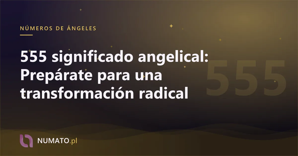 555 significado angelical: Prepárate para una transformación radical