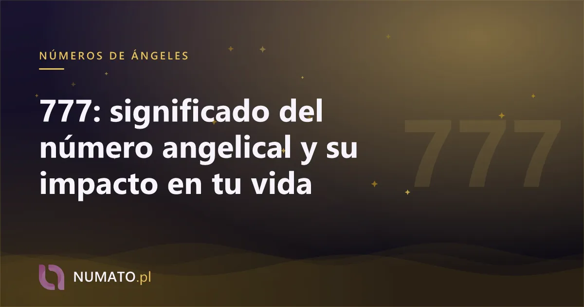 777: significado del número angelical y su impacto en tu vida
