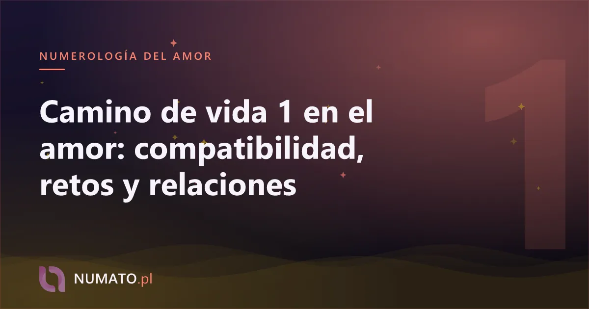 Camino de vida 1 en el amor: compatibilidad, retos y relaciones