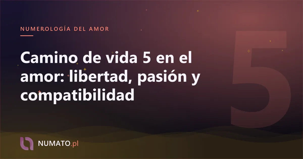 Camino de vida 5 en el amor: libertad, pasión y compatibilidad