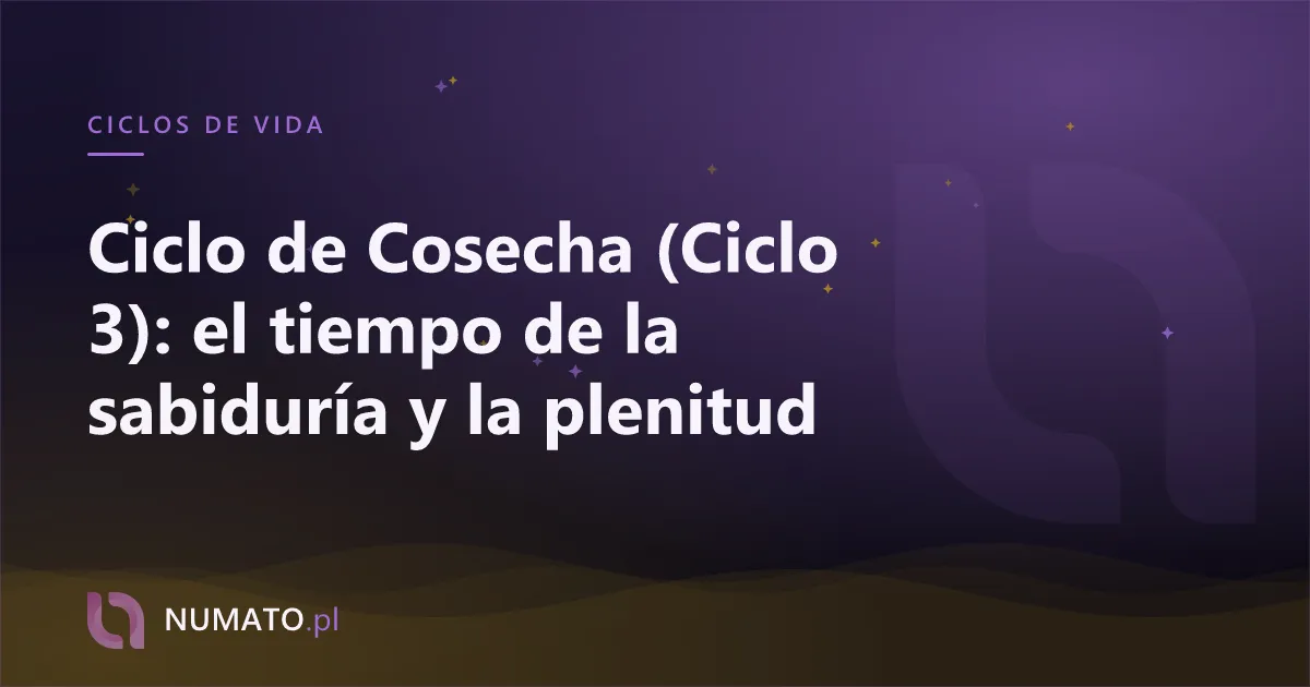 Ciclo de Cosecha (Ciclo 3): el tiempo de la sabiduría y la plenitud