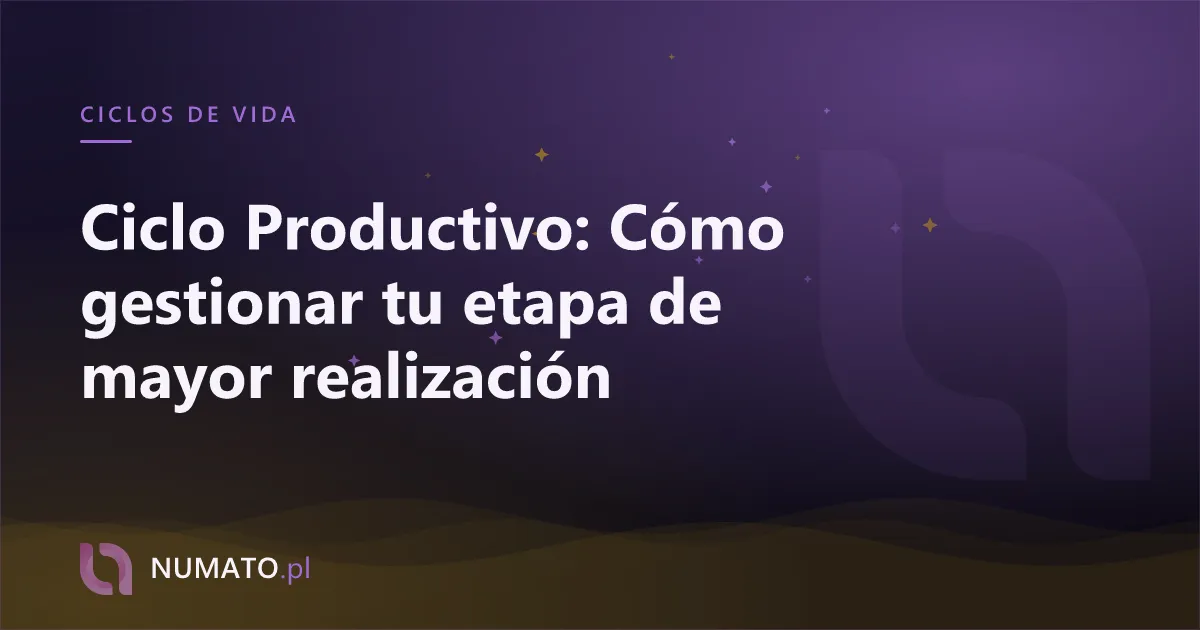 Ciclo Productivo: Cómo gestionar tu etapa de mayor realización