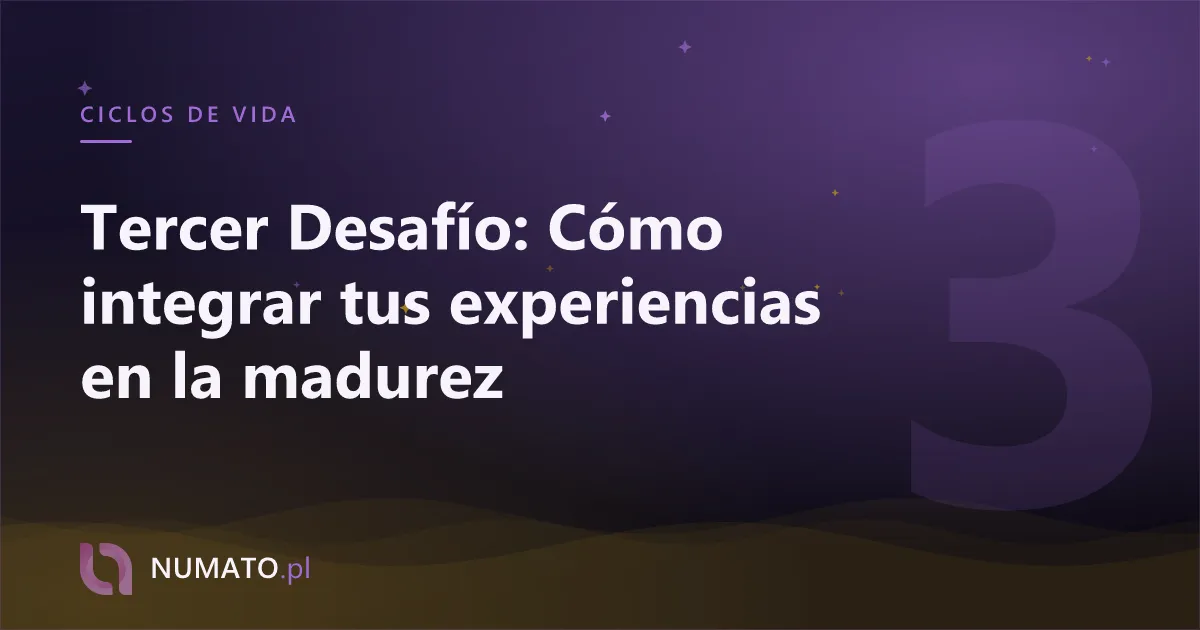 Tercer Desafío: Cómo integrar tus experiencias en la madurez