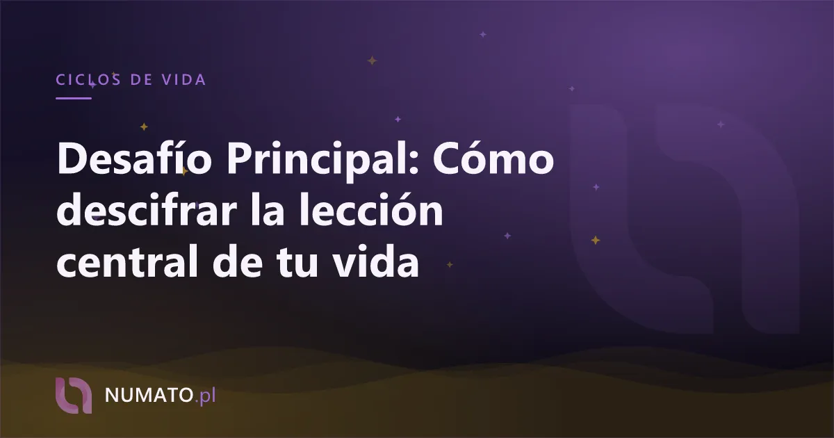 Desafío Principal: Cómo descifrar la lección central de tu vida