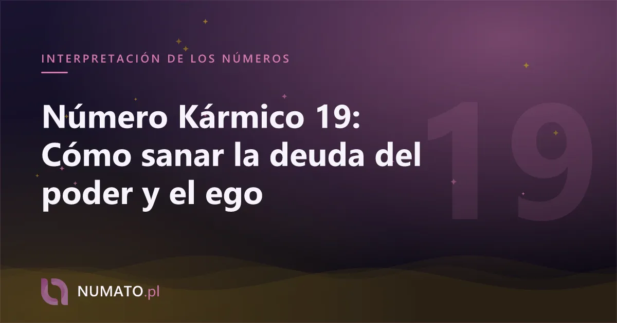 Número Kármico 19: Cómo sanar la deuda del poder y el ego