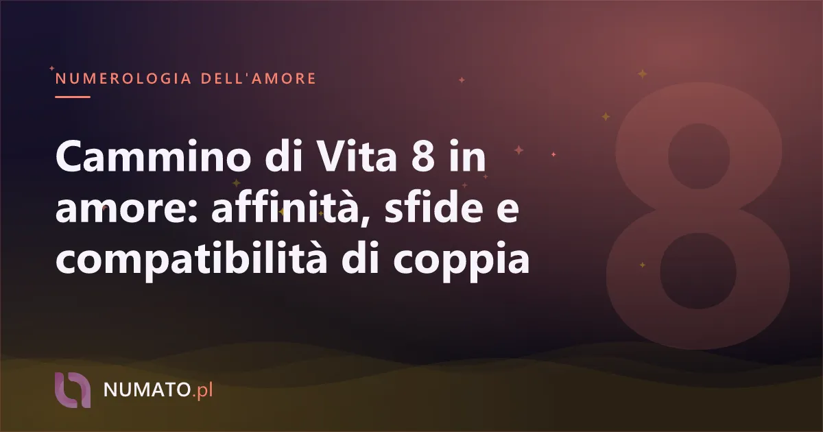 Cammino di Vita 8 in amore: affinità, sfide e compatibilità di coppia
