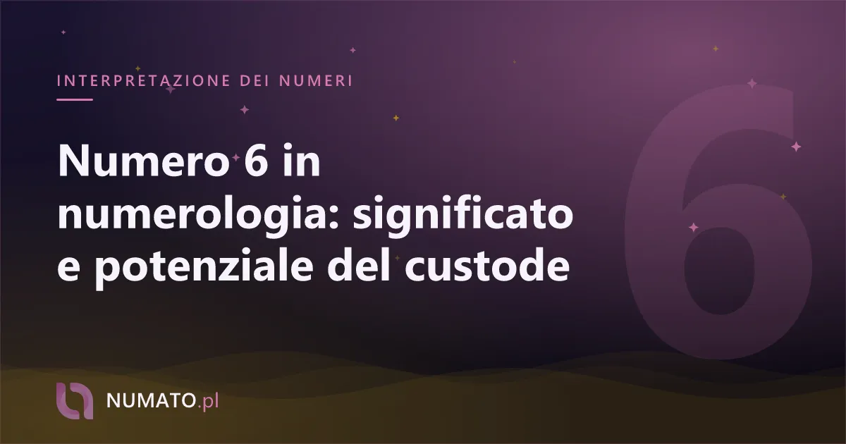 Numero 6 in numerologia: significato e potenziale del custode