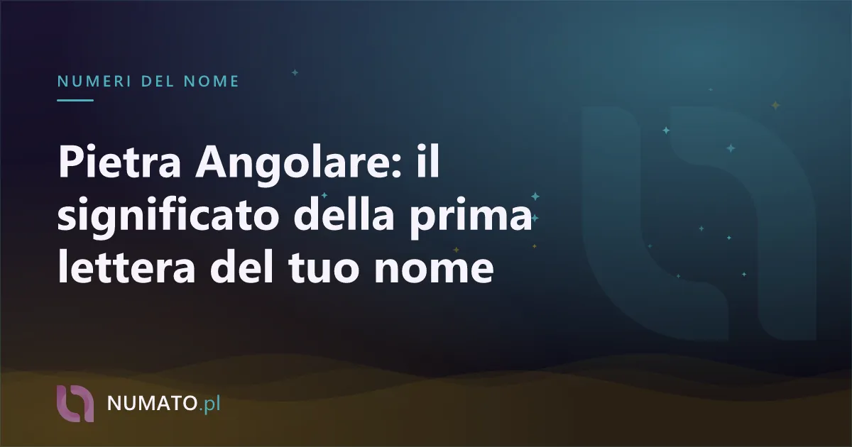 Pietra Angolare: il significato della prima lettera del tuo nome