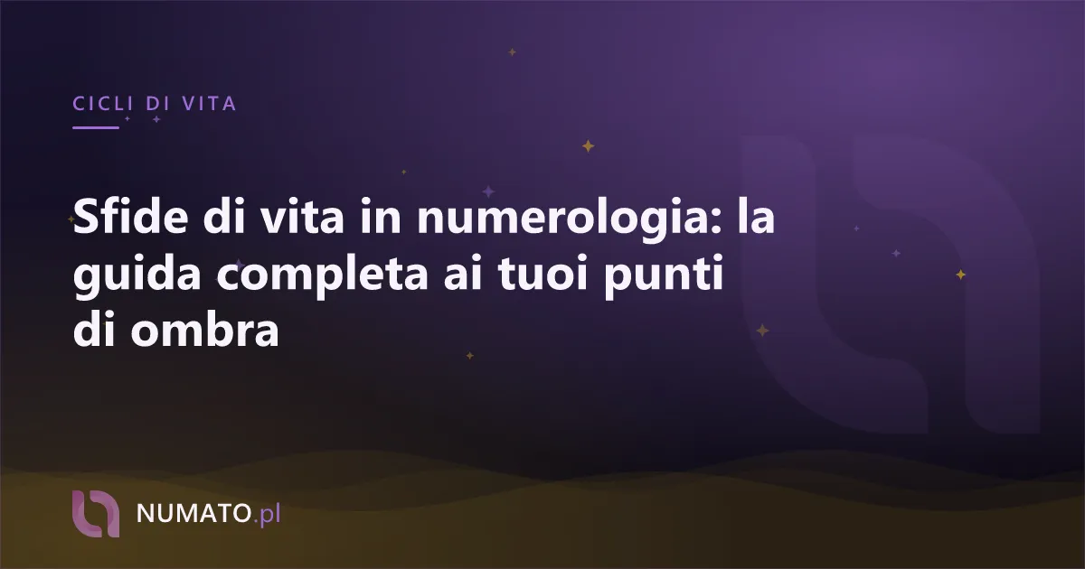 Sfide di vita in numerologia: la guida completa ai tuoi punti di ombra