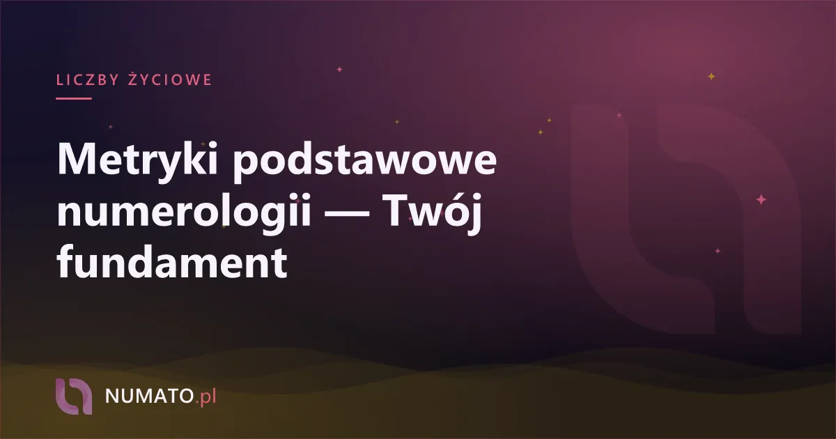 Metryki podstawowe numerologii — Twój fundament