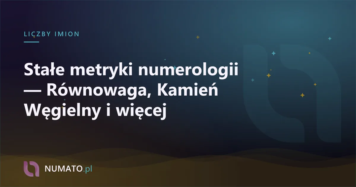 Stałe metryki numerologii — Równowaga, Kamień Węgielny i więcej